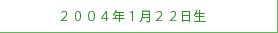 ２００４年１月２２日生